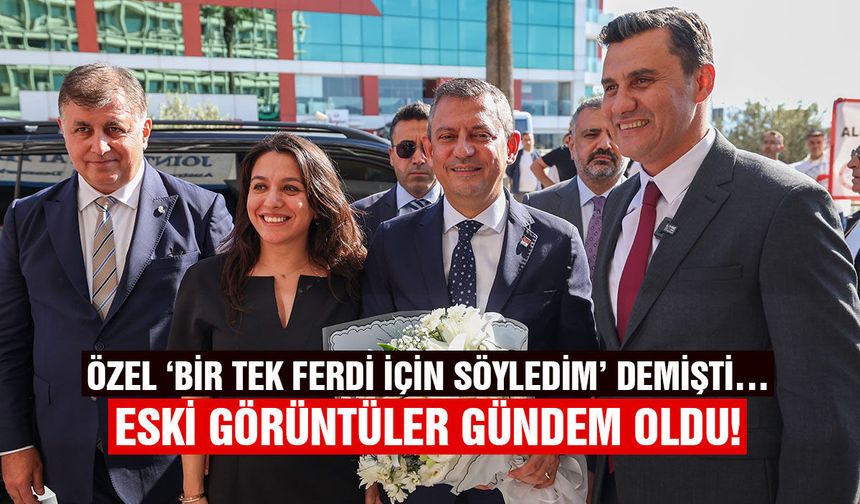Özgür Özel ‘Bir tek Ferdi için söyledim’ demişti… Eski görüntüler gündem oldu!