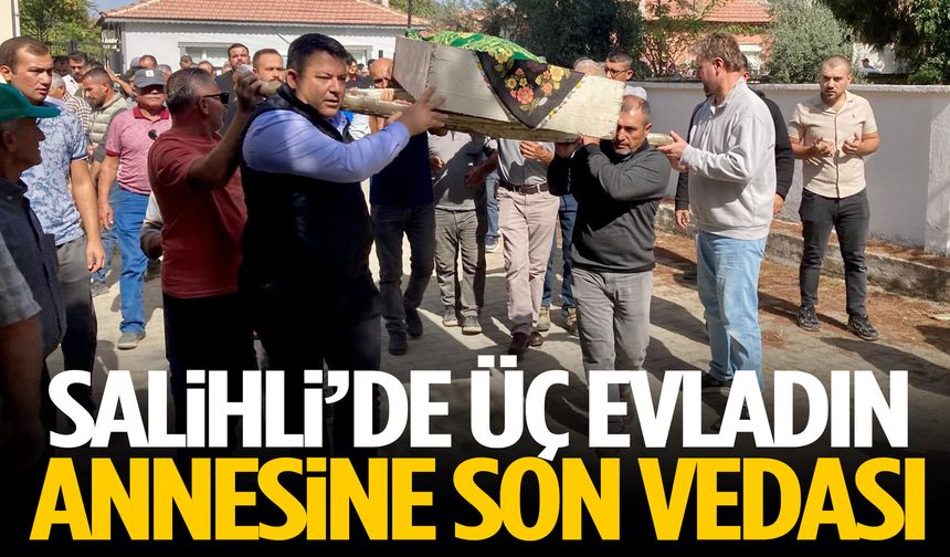 Salihli’de üç evladın annesine son vedası