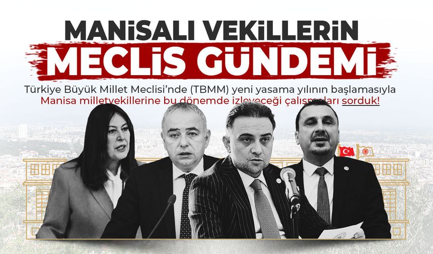 Manisalı vekillerin meclis gündemi ne olacak?