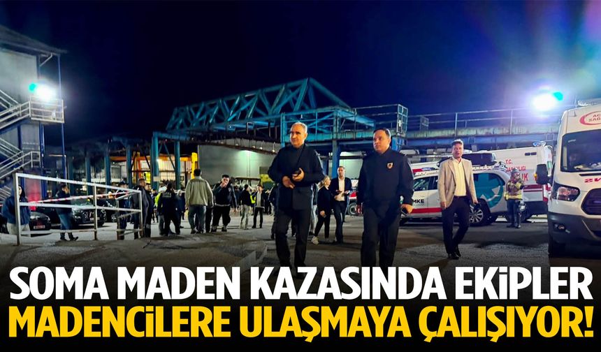 Soma maden kazasında ekipler madencilere ulaşmaya çalışıyor!