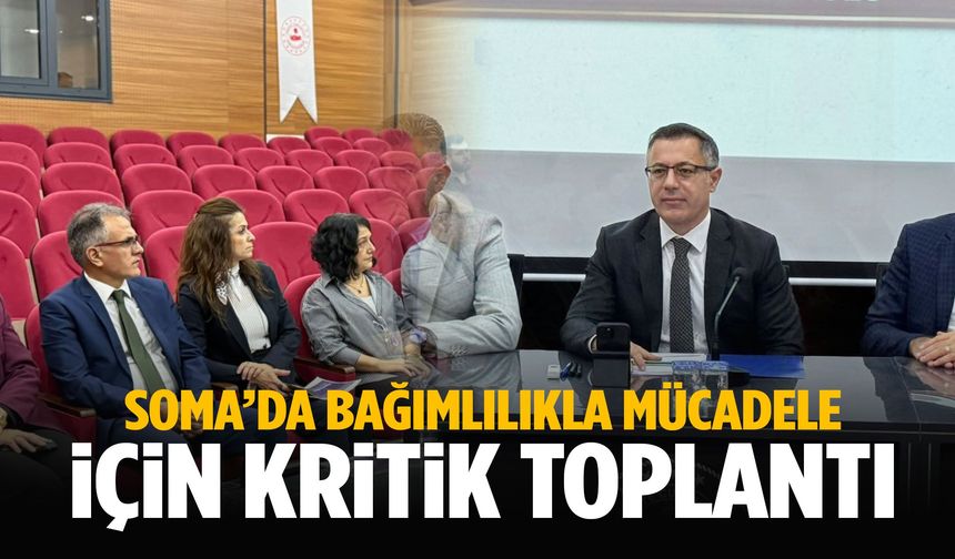 Soma’da bağımlılıkla mücadele için kritik toplantı