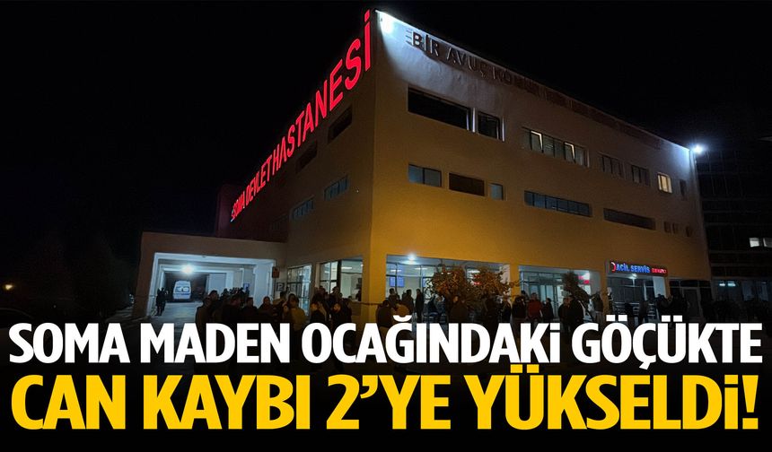 Soma’da maden ocağındaki göçükte can kaybı 2’ye yükseldi!