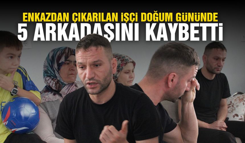 Soma'da yaralı olarak kurtarılan işçi doğum gününde 5 arkadaşını kaybetti