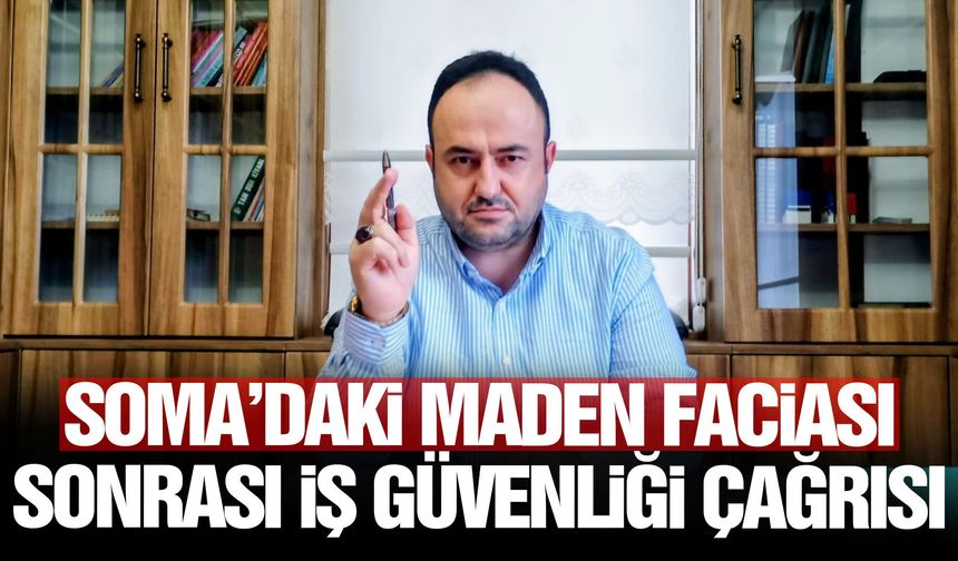 Soma’daki maden faciası sonrası iş güvenliği çağrısı!