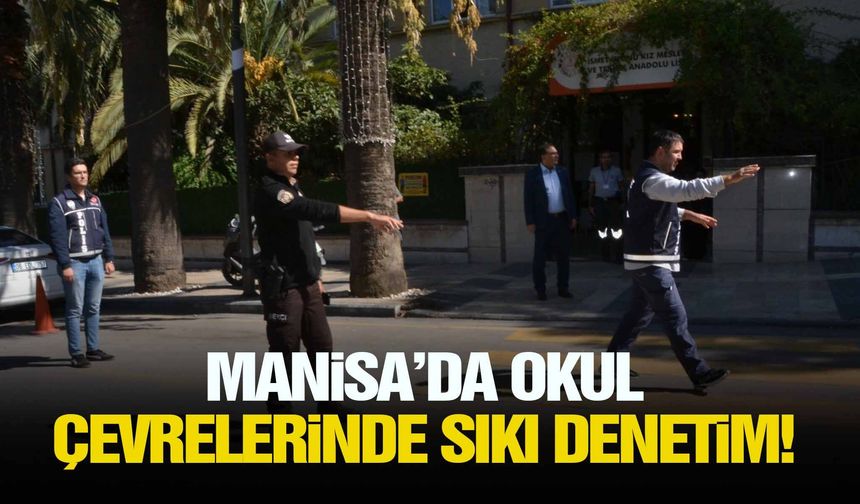 Manisa’da okul çevrelerinde sıkı denetim!