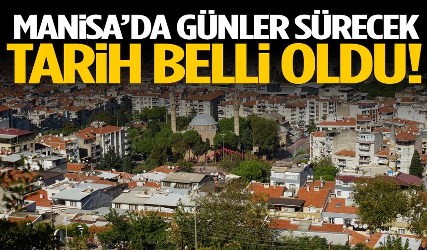 Manisa’da günler sürecek! Tarih belli oldu…