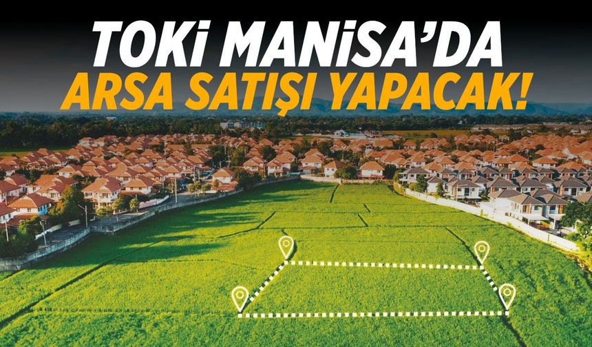 TOKİ Manisa'da arsa satışı yapacak! Tarihler belli oldu