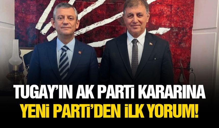 Tugay’ın AK Parti kararına YENİ Parti’den ilk yorum!