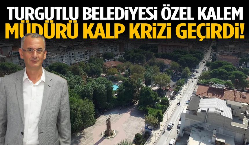 Turgutlu Belediyesi Özel Kalem Müdürü kalp krizi geçirdi!