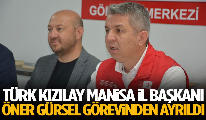 Türk Kızılay Manisa İl Başkanı Öner Gürsel görevinden ayrıldı