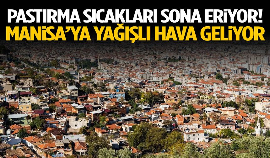 Pastırma sıcakları sona eriyor! Manisa’ya yağışlı hava geliyor