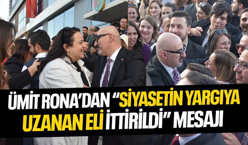 Ümit Rona'dan “Siyasetin yargıya uzanan eli ittirildi” mesajı