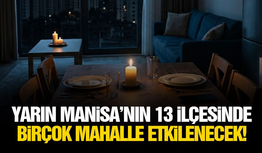 Yarın Manisa’nın 13 ilçesinde birçok mahalle etkilenecek!