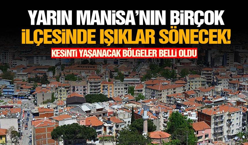 Yarın Manisa’nın birçok ilçesinde ışıklar sönecek!