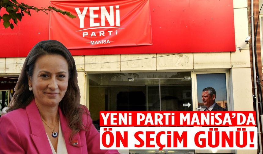 Yeni Parti Manisa’da ön seçim günü!