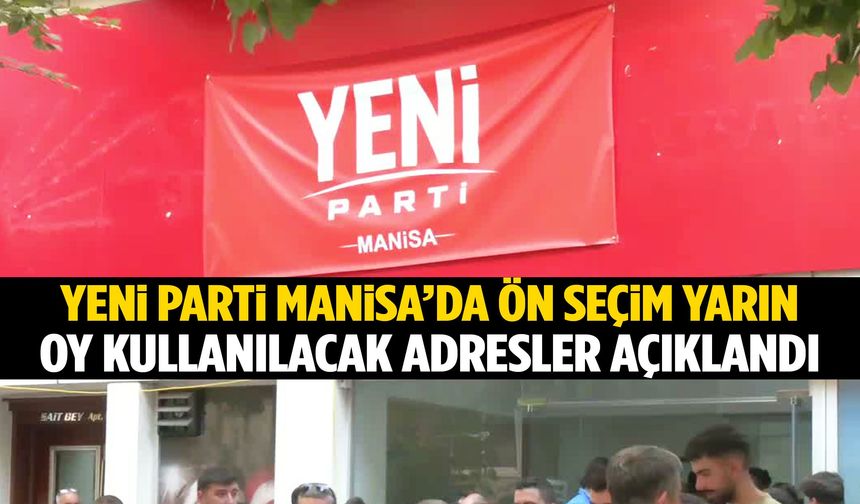 YENİ Parti Manisa’da ön seçim yarın! Oy kullanılacak adresler açıklandı