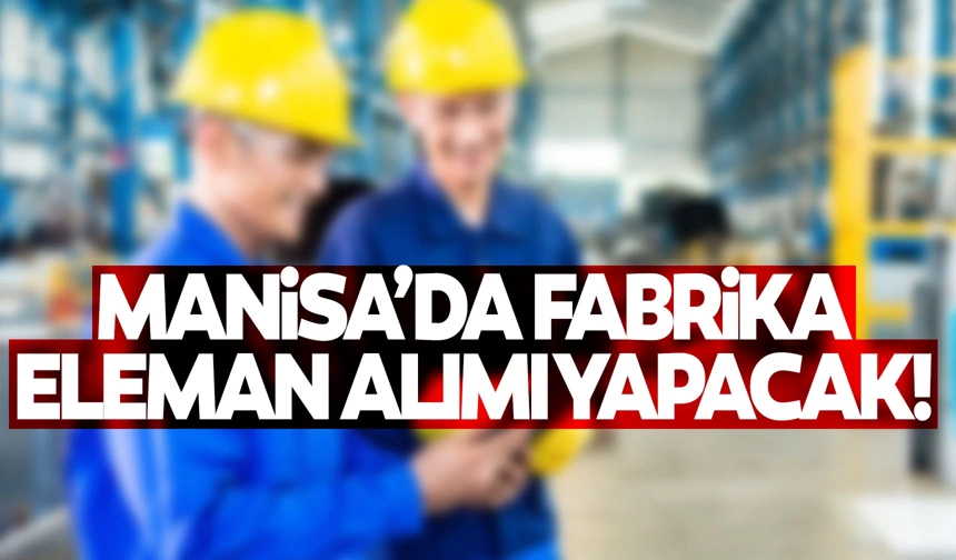 İş Arayanlar Dikkat! Fabrika Eleman Alacak! - Manisa Kulis Haber ...