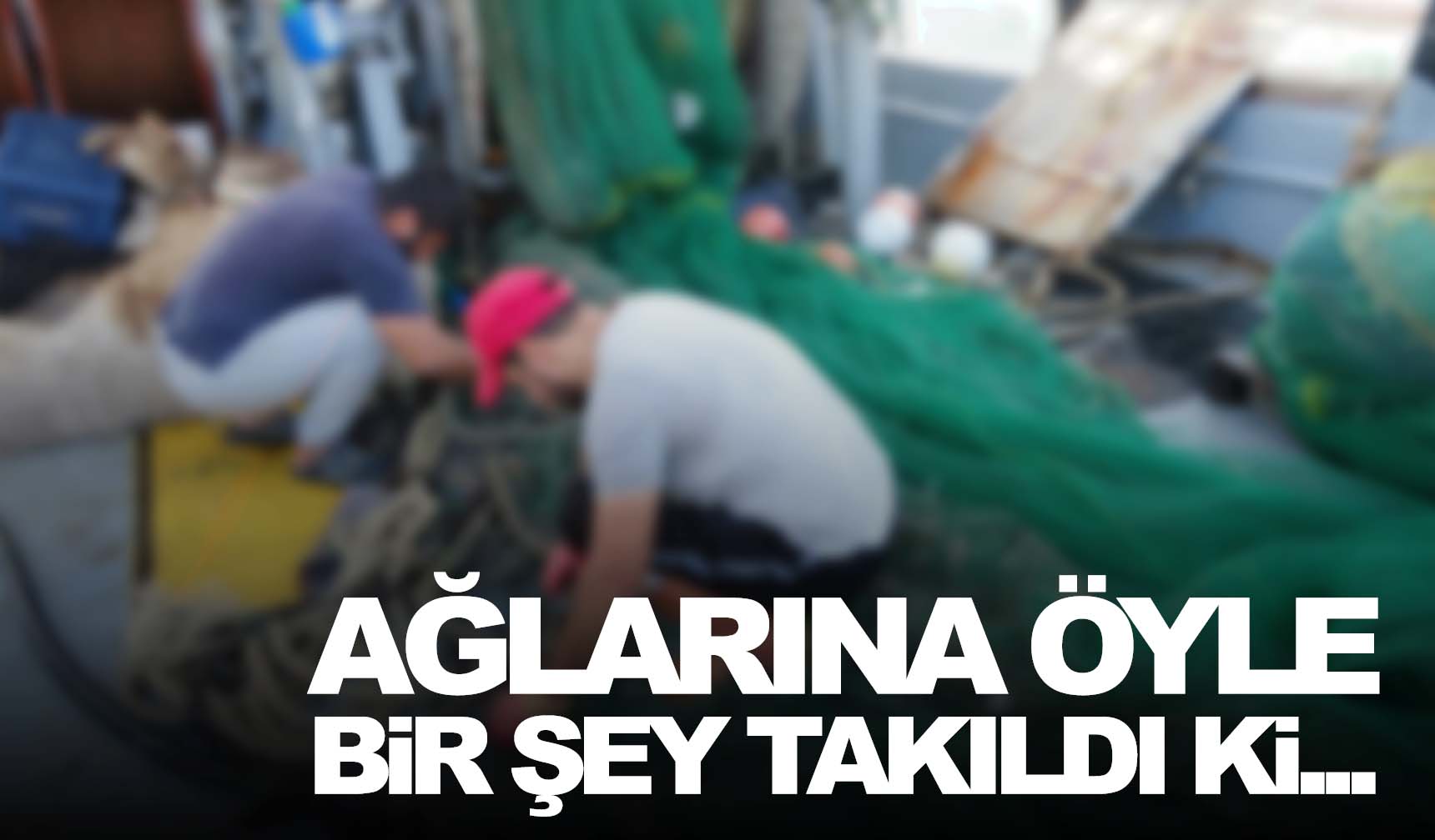 Balıkçılar şokta!.. Ağlarına öyle bir şey takıldı ki…