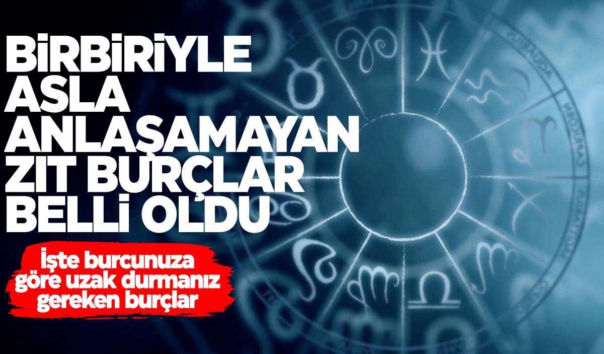 Hangi burçlar birbiriyle anlaşamaz? İşte en uyumsuz burçlar