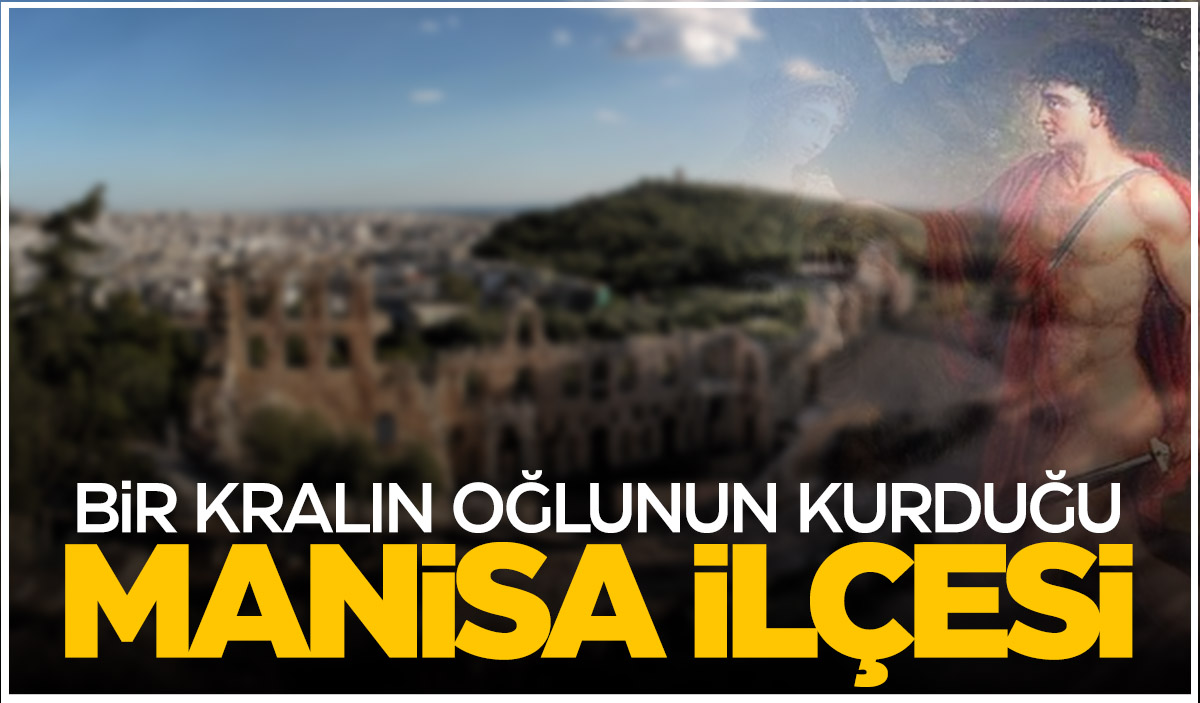 Manisa’nın o ilçesini bir kralın oğlu kurdu!