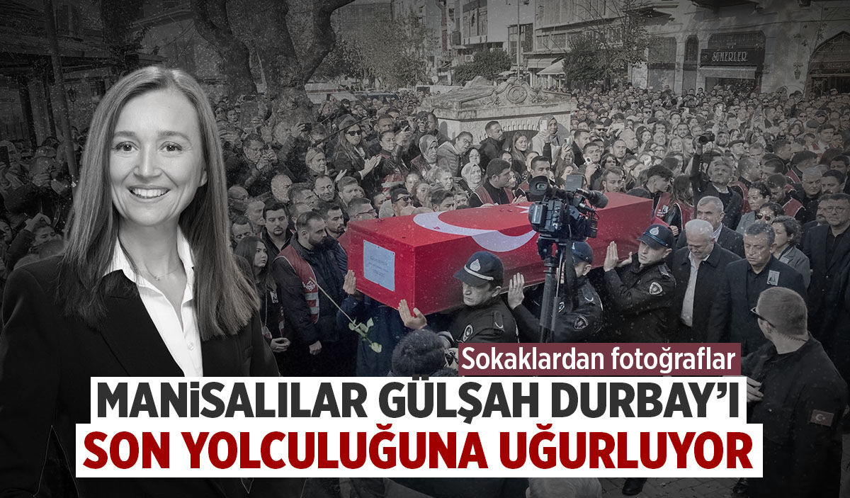 Manisalılar Gülşah Durbay'ı son yolculuğuna uğurluyor