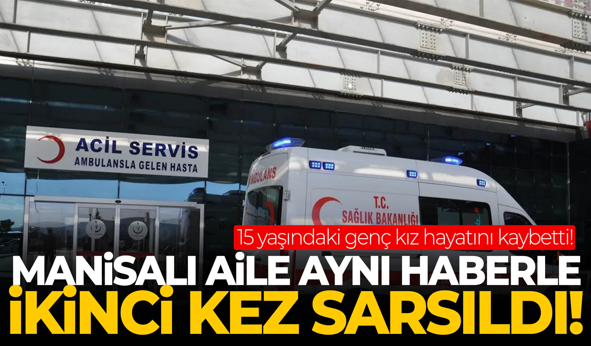Manisalı aile aynı haberle ikinci kez sarsıldı! 15 yaşındaki genç kız hayatını kaybetti!