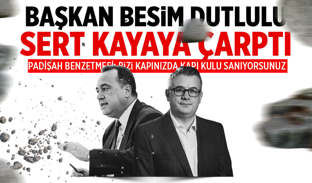 Besim Dutlulu’ya soğuk duş: “Bizi kapınızda kapı kulu sanıyorsunuz”