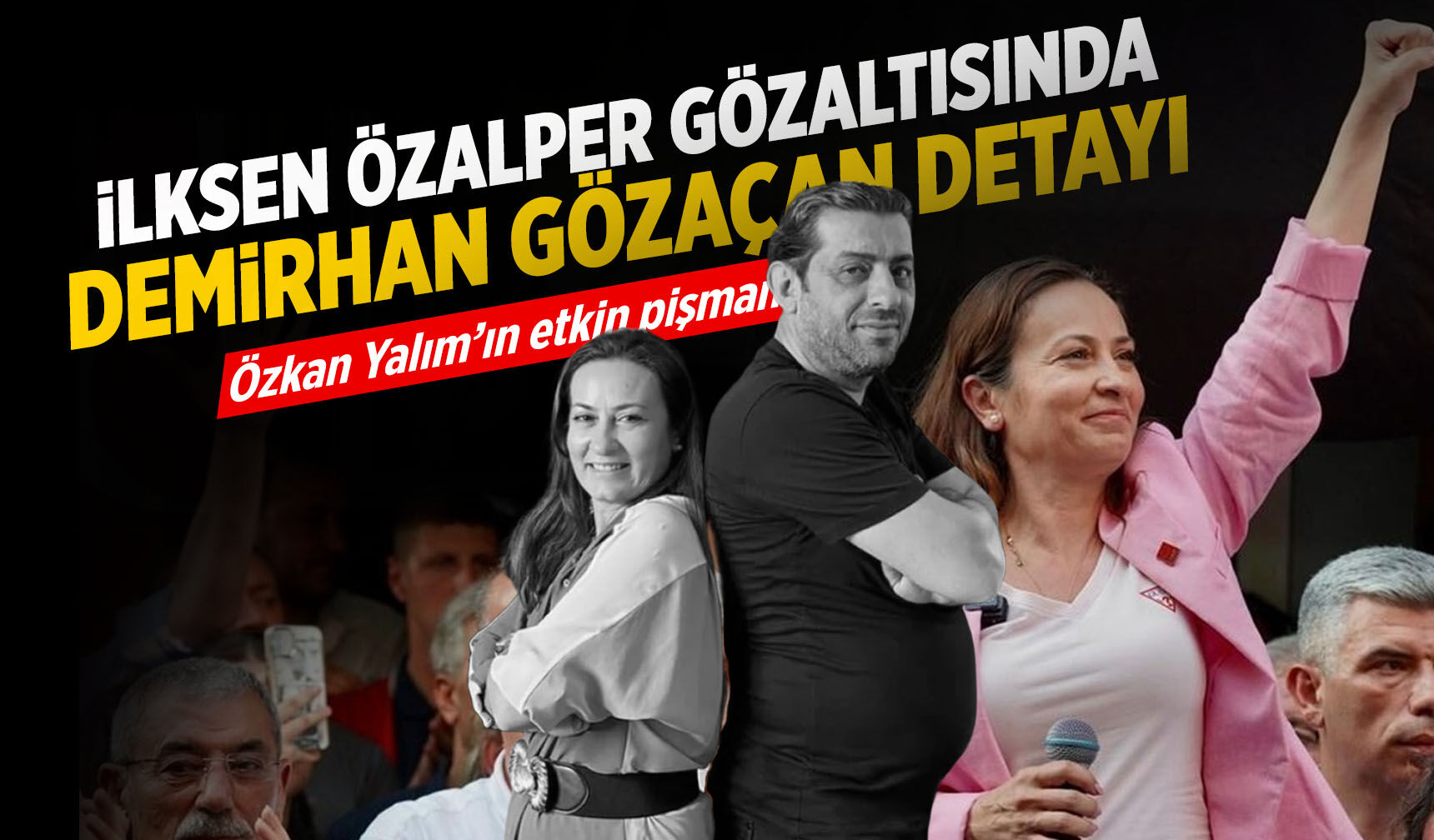 İlksen Özalper'in gözaltı nedeni ortaya çıktı