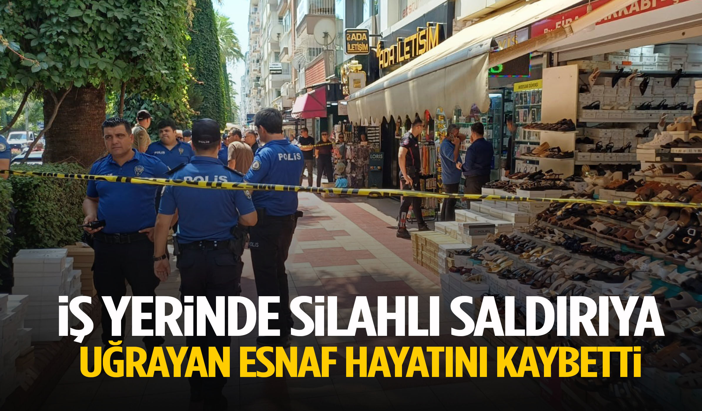 İş yerinde silahlı saldırıya uğrayan esnaf hayatını kaybetti!