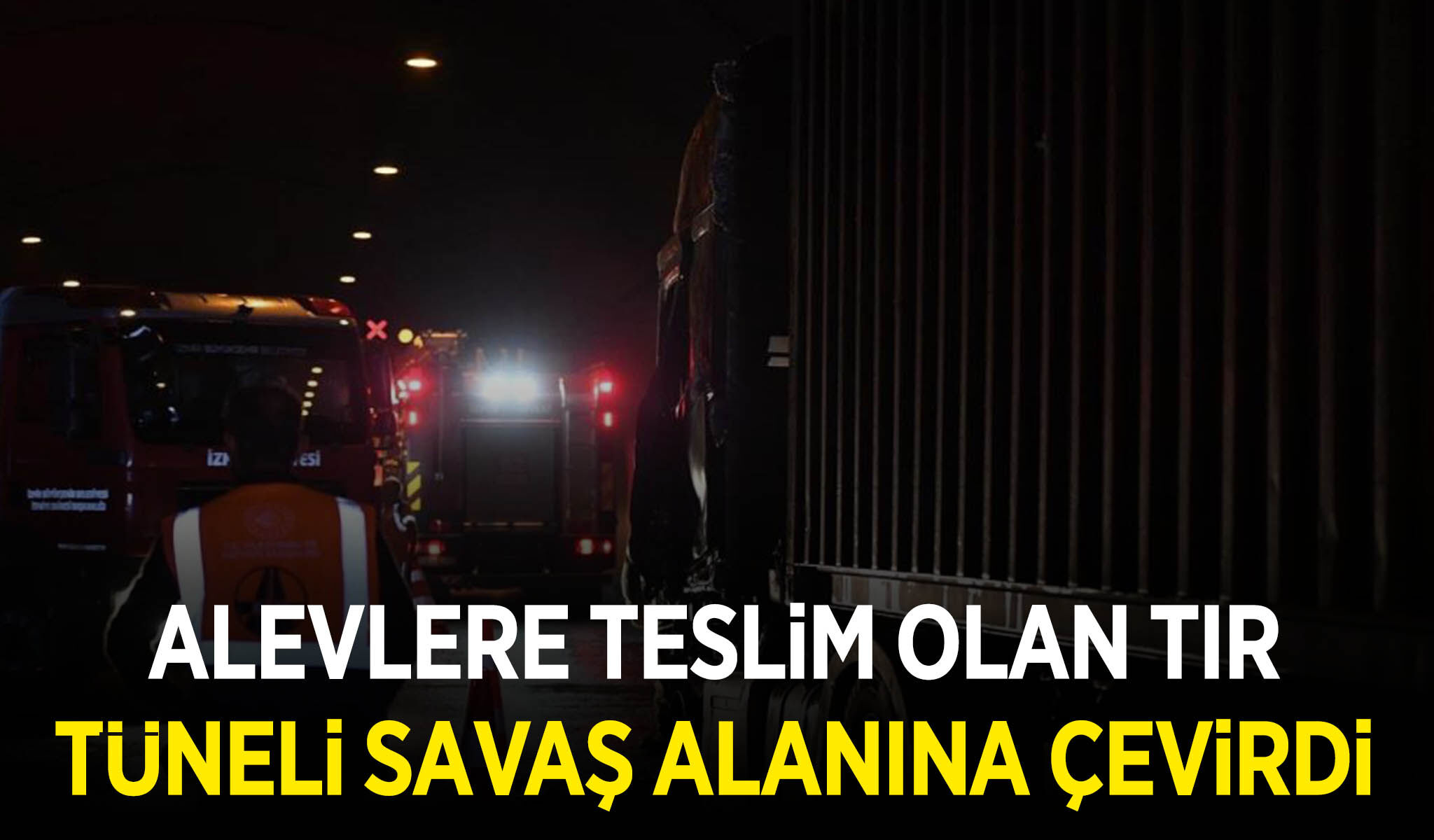 Alevlere teslim olan tır, tüneli savaş alanına çevirdi