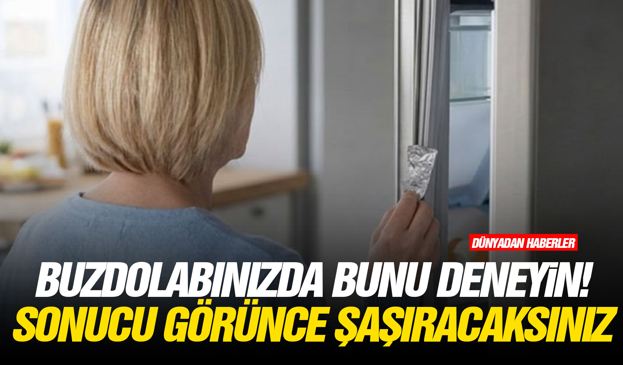 Buzdolabınızda bunu deneyin! Sonucu görünce şaşıracaksınız