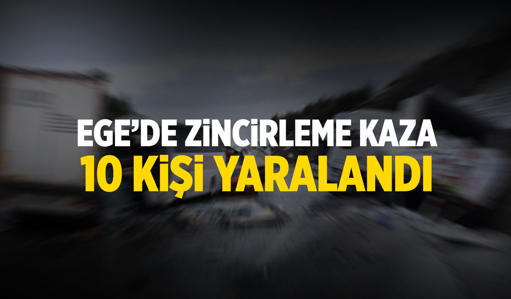 Ege'de zincirleme kaza: 10 yaralı