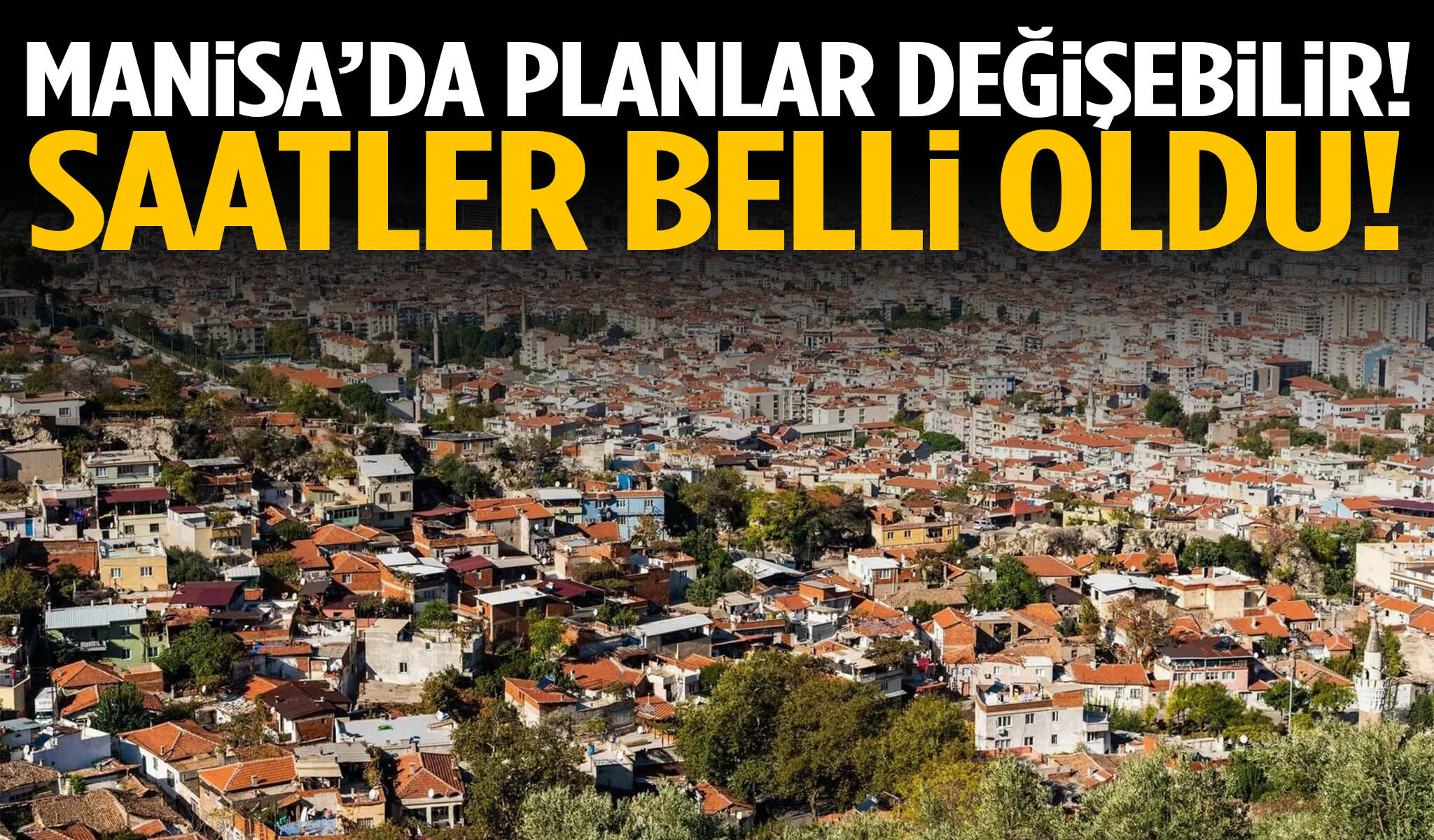 Manisa’da planlar değişebilir! Saatler açıklandı…