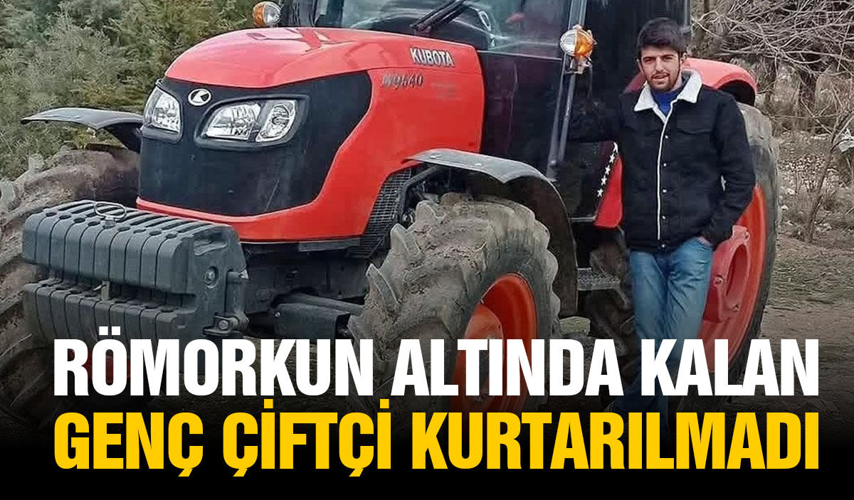 Genç çiftçi römorkun altında hayatını kaybetti