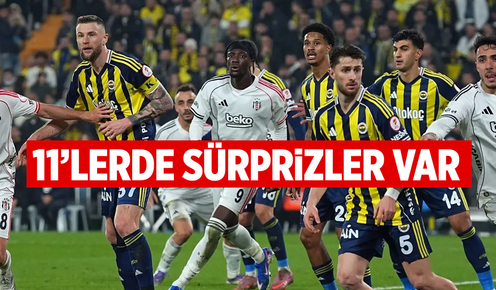 Fenerbahçe-Beşiktaş derbisinde 11'ler belli oldu