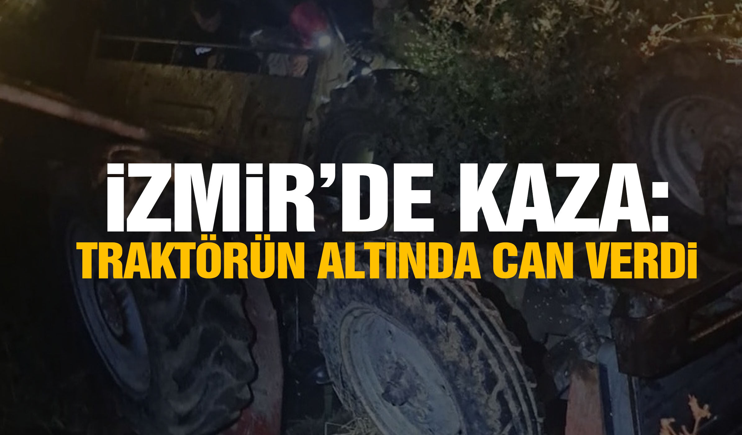 İzmir’de kaza: Traktörün altında can verdi