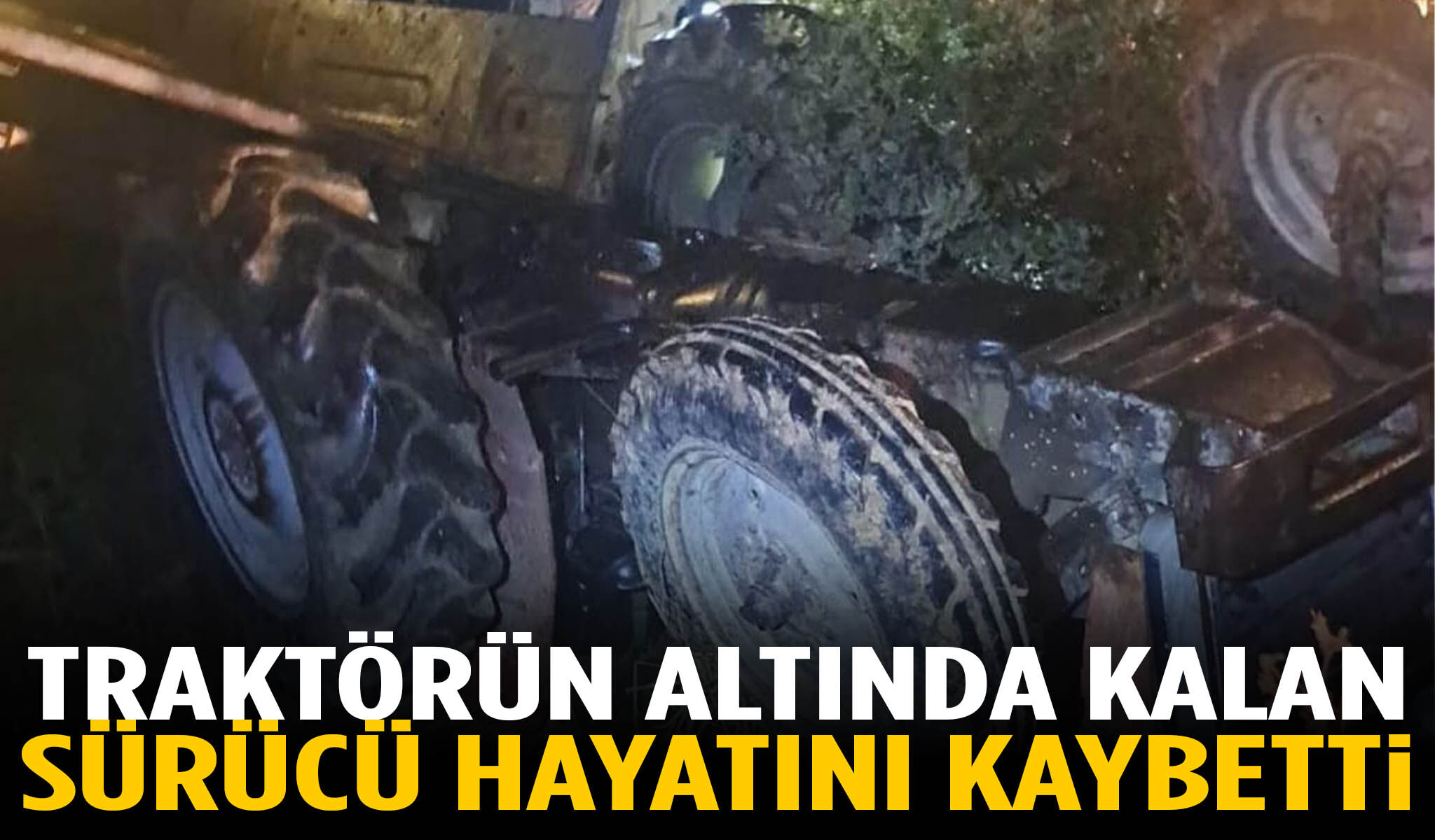 İzmir’de devrilen traktörün altında kalan sürücü hayatını kaybetti