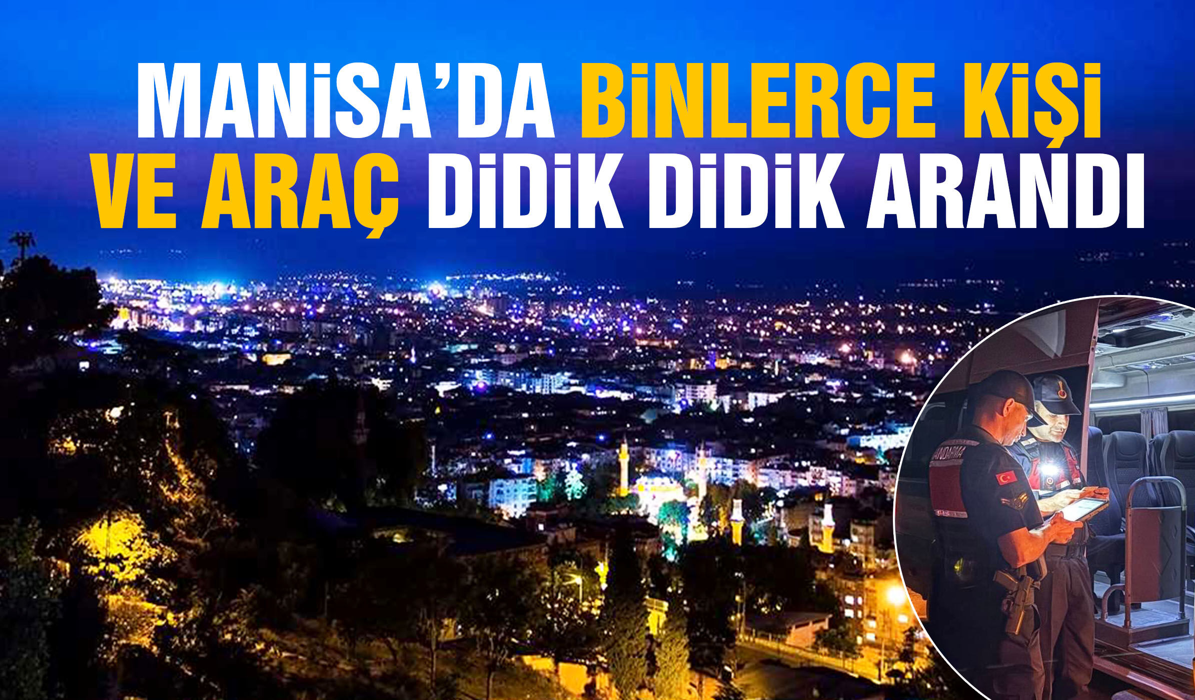 Manisa’da binlerce kişi ve araç didik didik arandı!
