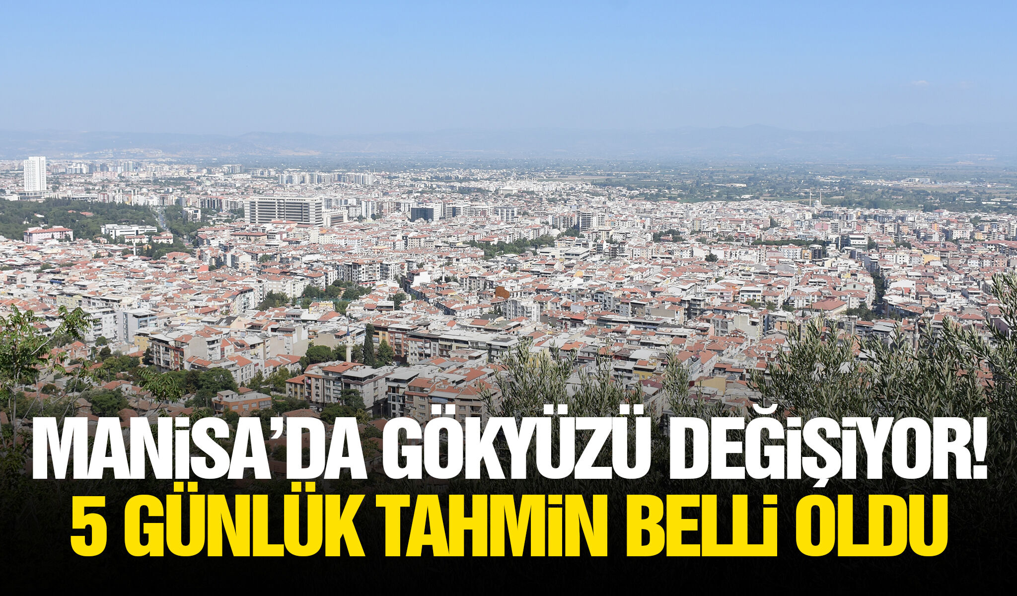 Manisa’da gökyüzü değişiyor! 5 günlük tahmin belli oldu