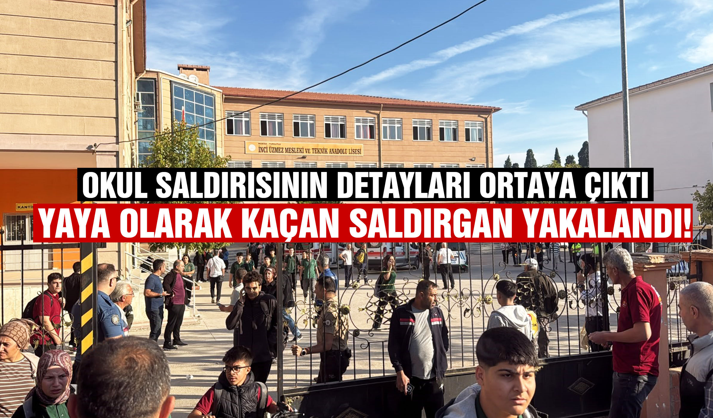 Manisa’daki okul saldırısının detayları ortaya çıktı! Yaya olarak kaçan saldırgan yakalandı…