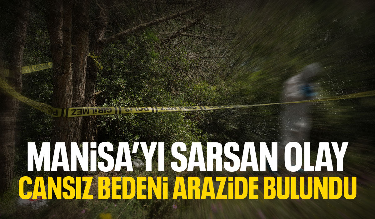 Manisa'yı sarsan olay: Cansız bedeni arazide bulundu!