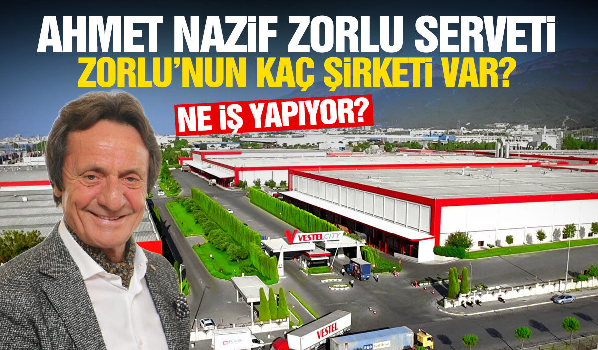Ahmet Nazif Zorlu Serveti! Ahmet Nazif Zorlu’nun Şirketleri Hangileri? Ne İş Yapıyor?