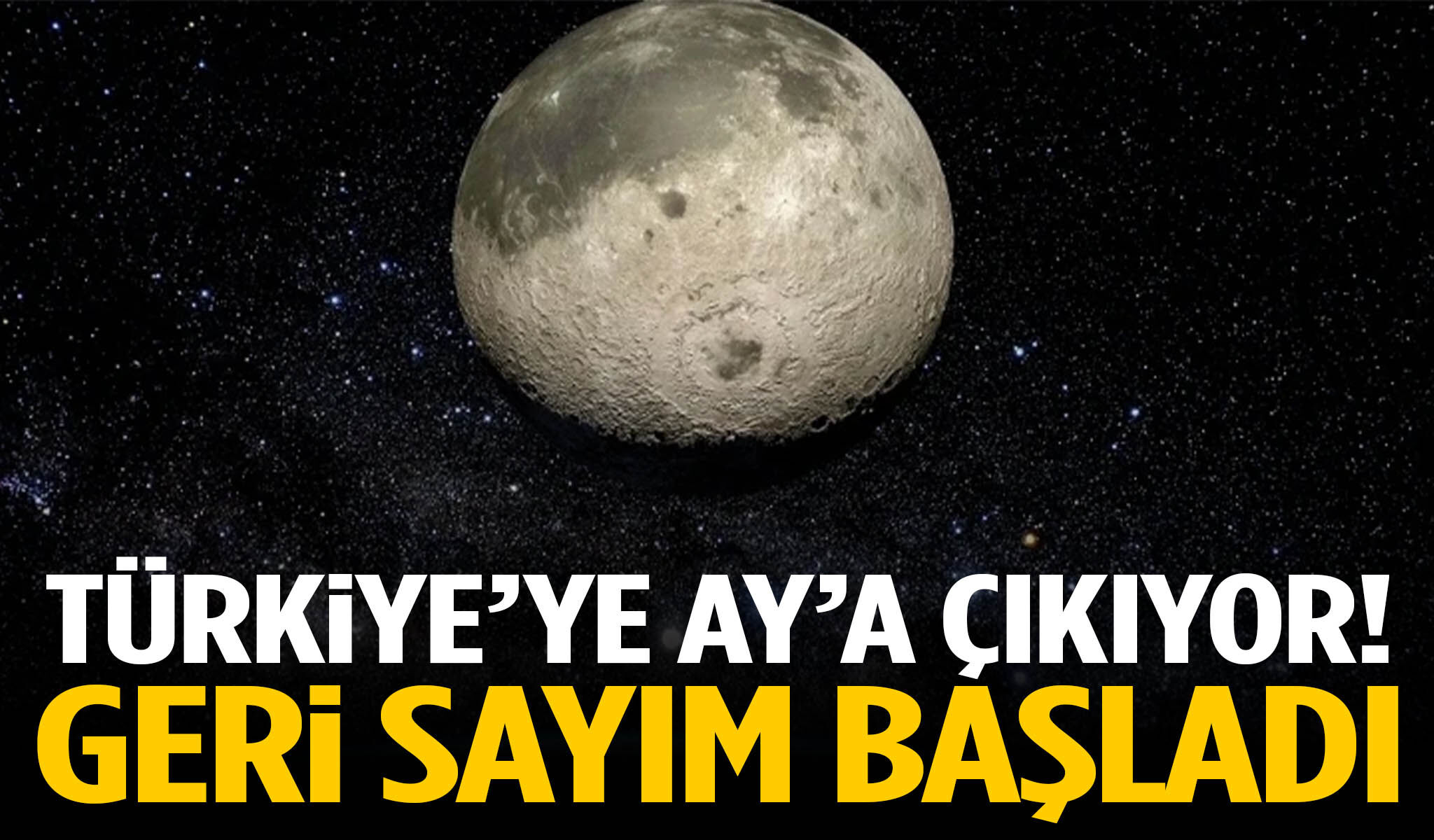 Türkiye’ye Ay’a çıkıyor! Geri sayım başladı…
