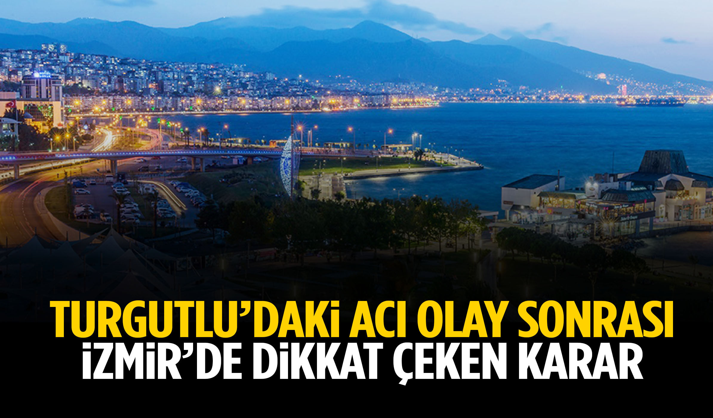 Turgutlu’daki acı olay sonrası İzmir’de dikkat çeken karar!