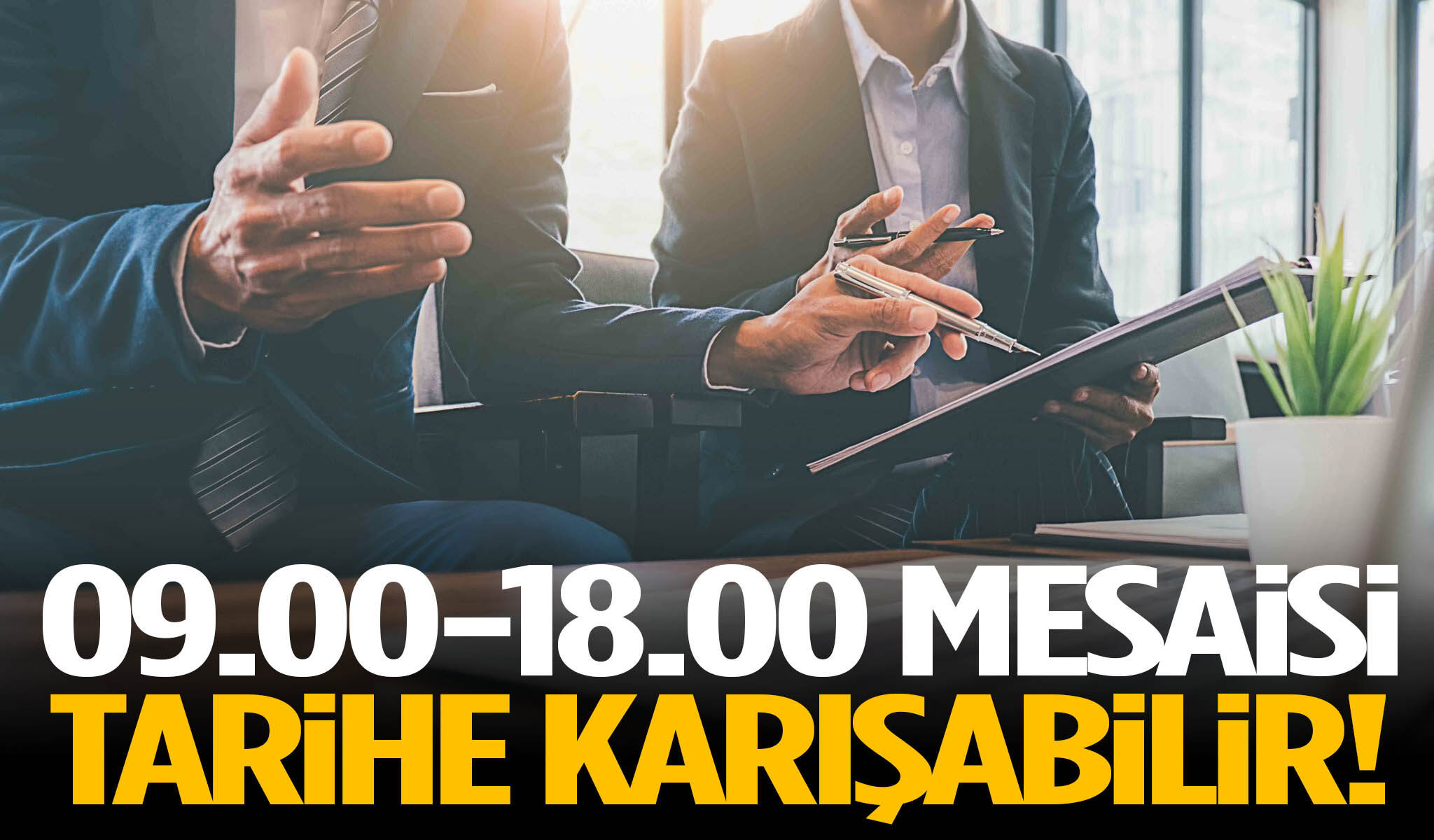 09.00-18.00 mesaisi tarihe karışabilir!