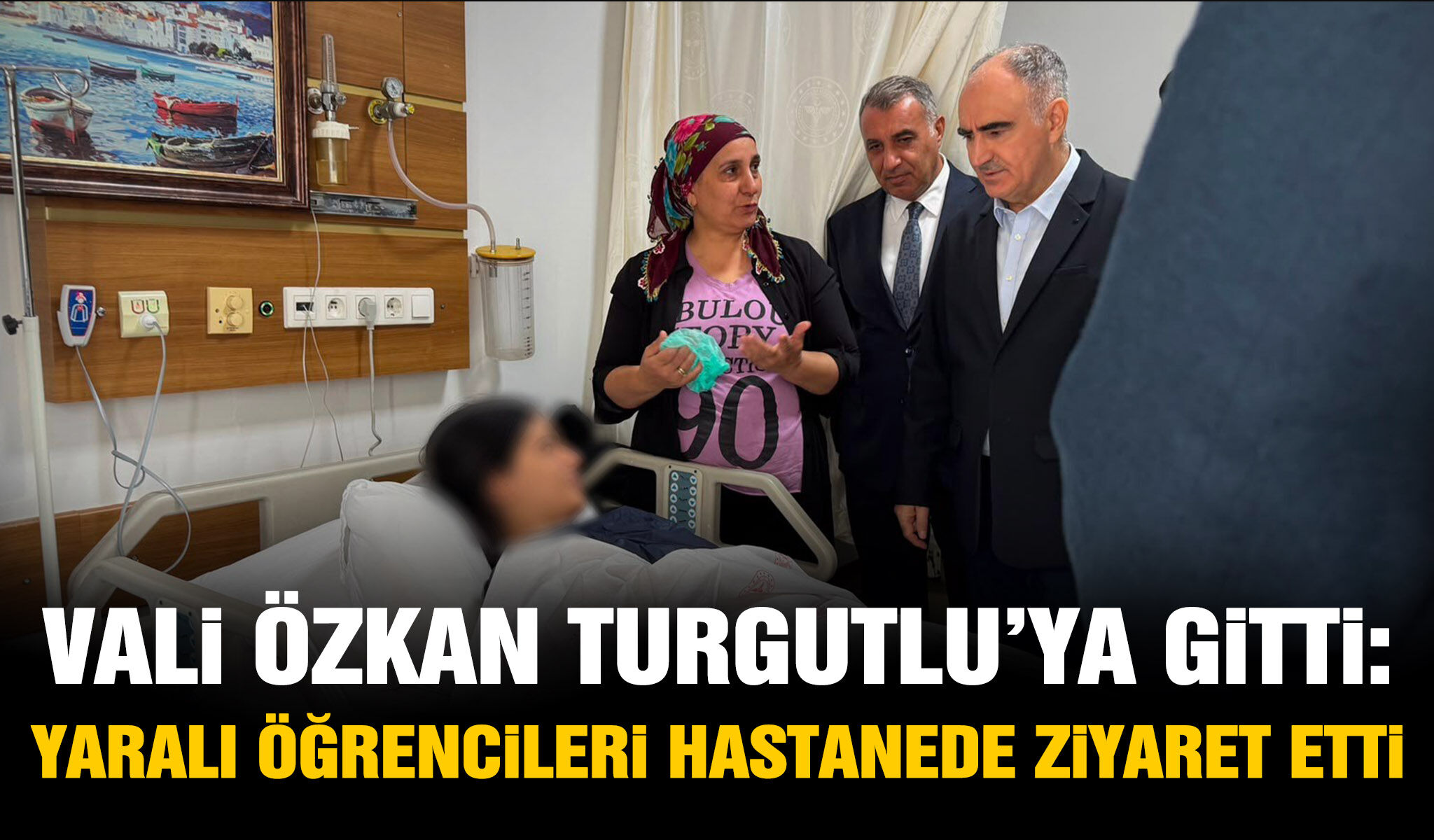 Vali Özkan Turgutlu’ya gitti: Yaralı öğrencileri hastanede ziyaret etti