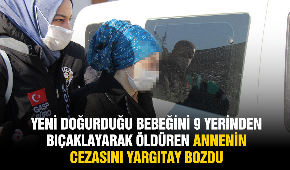 Yeni doğurduğu bebeğini 9 yerinden bıçaklayarak öldüren annenin cezasını Yargıtay bozdu