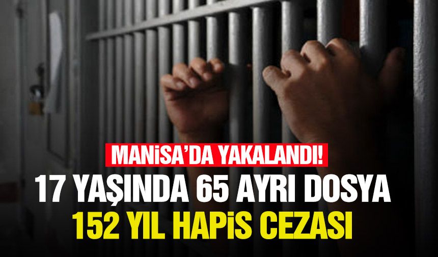 17 yaşında 65 ayrı dosya 152 yıl hapis cezası Manisa’da yakalandı!
