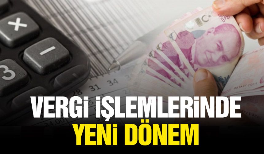 Vergi işlemlerinde yeni dönem