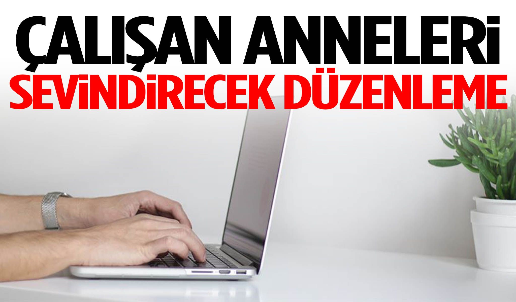 Çalışan anneleri sevindirecek düzenleme!